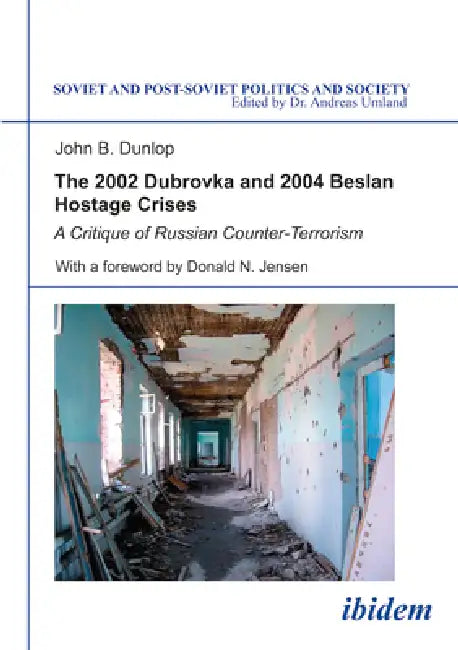 The 2002 Dubrovka and 2004 Beslan Hostage Crises: A Critique of Russian Counter-Terrorism by John B. Dunlop, Donald Jensen