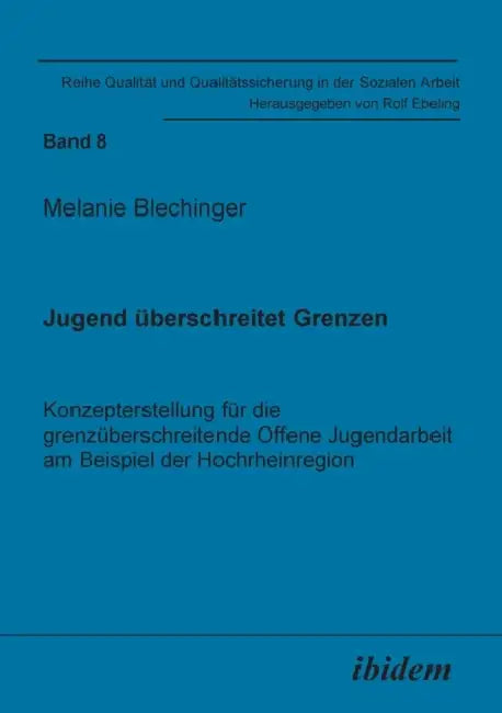 Jugend überschreitet Grenzen. Konzepterstellung für die grenzüberschreitende Offene Jugendarbeit am Beispiel der Hochrheinregion. by Melanie Blechinger, Rolf Ebeling