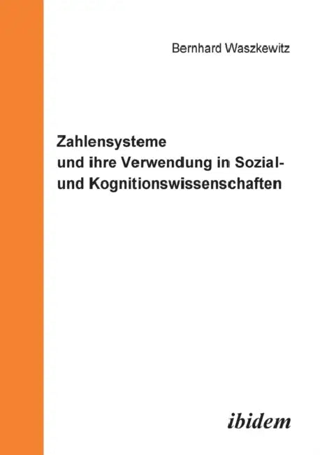 Zahlensysteme und ihre Verwendung in Sozial- und Kognitionswissenschaften. by Bernhard Waszkewitz