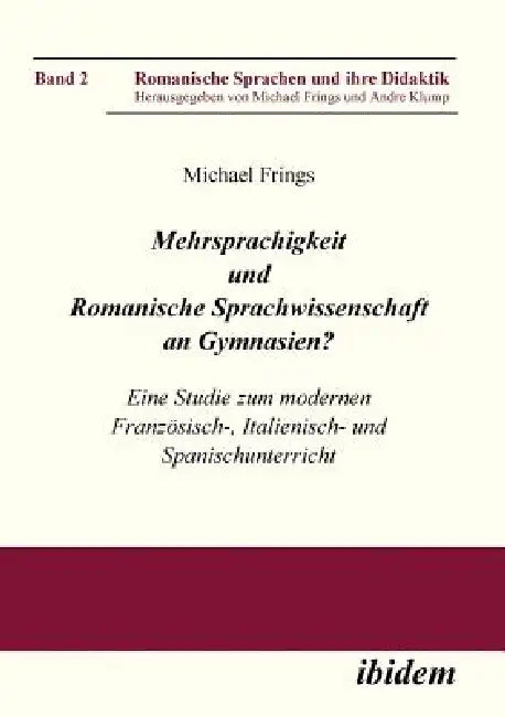 Mehrsprachigkeit und Romanische Sprachwissenschaft an Gymnasien? Eine Studie zum modernen Französisch-, Italienisch- und Spanischunterricht. by Michael Frings, Michael Frings, Andre Klump