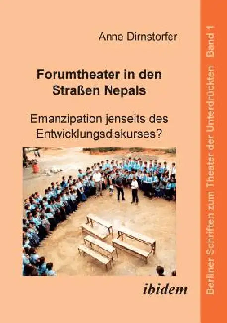 Forumtheater in den Straßen Nepals. Emanzipation jenseits des Entwicklungsdiskurses? by Anne Dirnstorfer, Harald Hahn