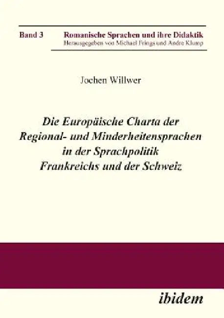 Die Europäische Charta der Regional- und Minderheitensprachen in der Sprachpolitik Frankreichs und der Schweiz. by Jochen Willwer, Michael Frings, Andre Klump