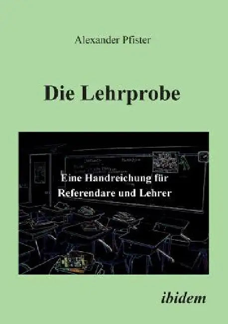 Die Lehrprobe - Eine Handreichung für Referendare und Lehrer. by Alexander Pfister
