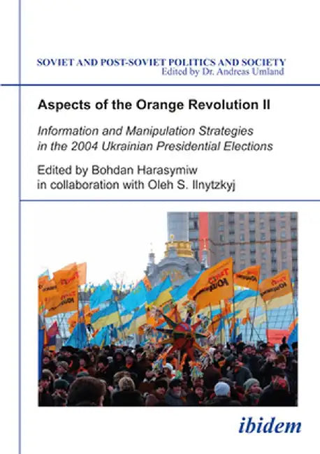 Aspects of the Orange Revolution II: Information and Manipulation Strategies in the 2004 Ukrainian Presidential Elections by Bohdan Harasymiw