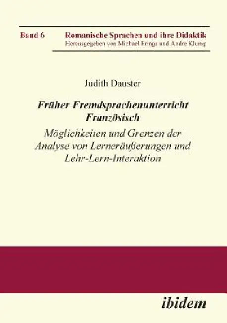 Früher Fremdsprachenunterricht Französisch. Möglichkeiten und Grenzen der Analyse von Lernernäußerungen und Lehr-Lern-Interaktion by Judith Dauster, Michael Frings, Andre Klump