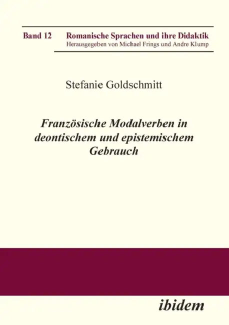 Französische Modalverben in deontischem und epistemischem Gebrauch. by Stefanie Goldschmitt, Michael Frings, Andre Klump