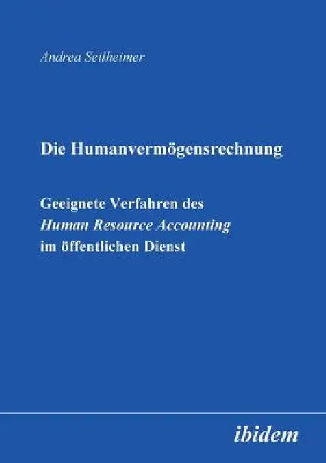 Die Humanvermögensrechnung. Geeignete Verfahren des Human Resource Accounting im öffentlichen Dienst. by Andrea Seilheimer