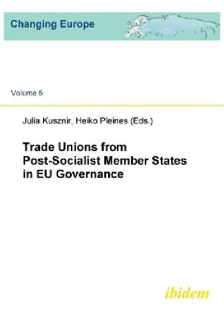Trade Unions from Post-Socialist Member States in EU Governance. by Julia Kusznir, Heiko Pleines