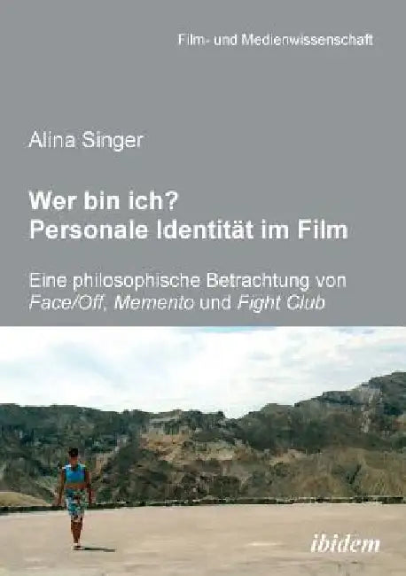 Wer bin ich? Personale Identität im Film. Eine philosophische Betrachtung von Face /Off, Memento und Fight Club by Alina Singer, Hans Jürgen Wulff, Irmbert Schenk