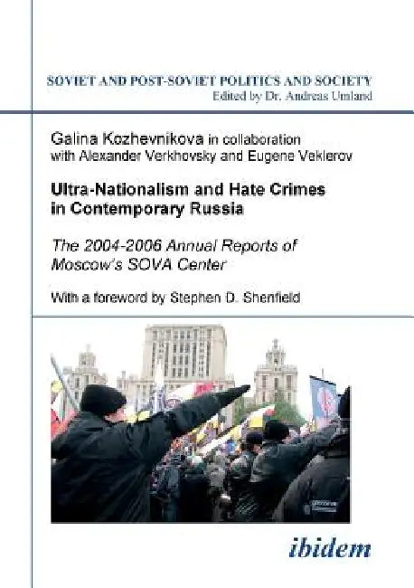 Ultra-Nationalism and Hate Crimes in Contemporary Russia. The 2004-2006 Annual Reports of Moscow's SOVA Center. With a foreword by Stephen D. Shenfiel by Galina Kozhevnikova, Andreas Umland