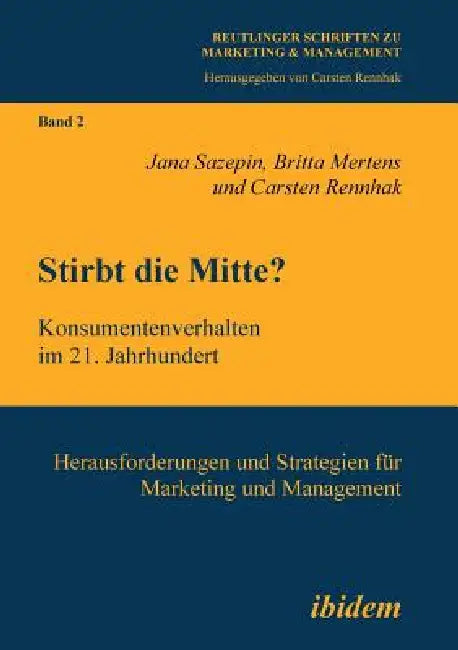 Stirbt die Mitte? Konsumentenverhalten im 21. Jahrhundert. Herausforderungen und Strategien für Marketing und Management by Jana Sazepin, Britta Mertens, Carsten Rennhak