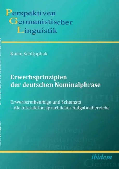 Erwerbsprinzipien der deutschen Nominalphrase. Erwerbsreihenfolge und Schemata - die Interaktion sprachlicher Aufgabenbereiche by Karin Schlipphak, Sascha Michel, Heiko Girnth