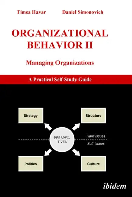 Organizational Behavior II. Managing Organizations. A Practical Self-Study Guide by Timea Havar, Daniel Simonovich