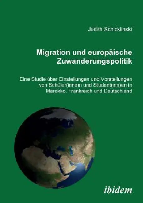 Migration und europäische Zuwanderungspolitik. Eine Studie über Einstellungen und Vorstellungen von Schüler(innen) und Student(innen) in Marokko, Fran by Judith Schicklinski