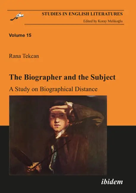 The Biographer and the Subject: A Study on Biographical Distance by Rana Tekcan