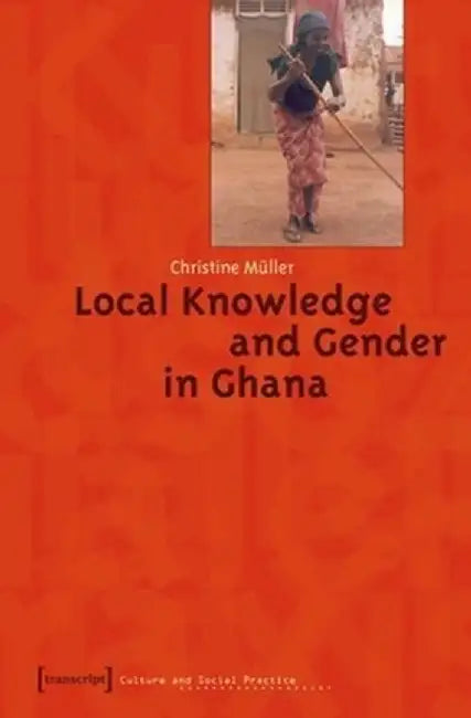 Local Knowledge and Gender in Ghana by Christine Müller