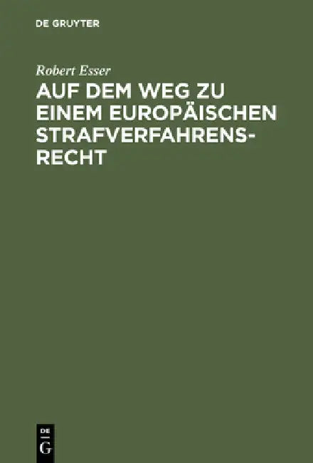 Auf Dem Weg Zu Einem Europäischen Strafverfahrensrecht: Die Grundlagen Im Spiegel Der Rechtsprechung Des Europäischen Gerichtshofs Für Menschenrechte by Robert Esser