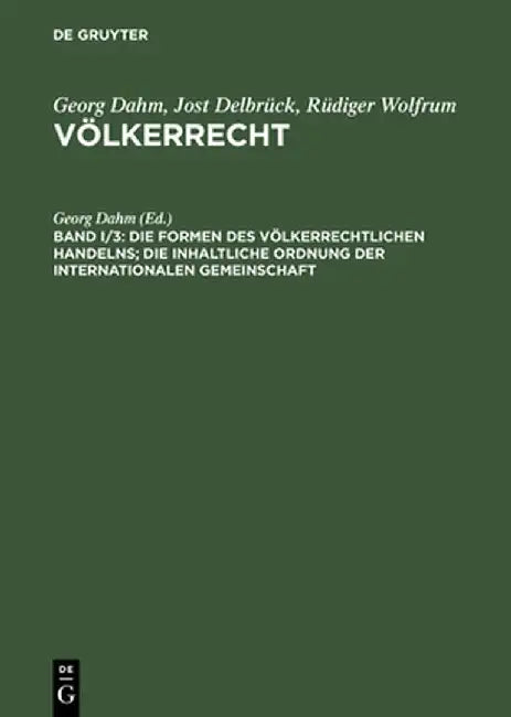 Die Formen Des Volkerrechtlichen Handelns; Die Inhaltliche Ordnung Der Internationalen Gemeinschaft by Georg Dahm