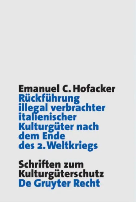 Rückführung illegal verbrachter italienischer Kulturgüter nach dem Ende des 2. Weltkriegs by Emanuel C. Hofacker