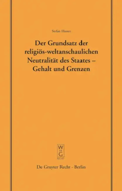 Der Grundsatz Der Religiös-Weltanschaulichen Neutralität Des Staates - Gehalt Und Grenzen: Vortrag, Gehalten VOR Der Juristischen Gesellschaft Zu Berl by Stefan Huster