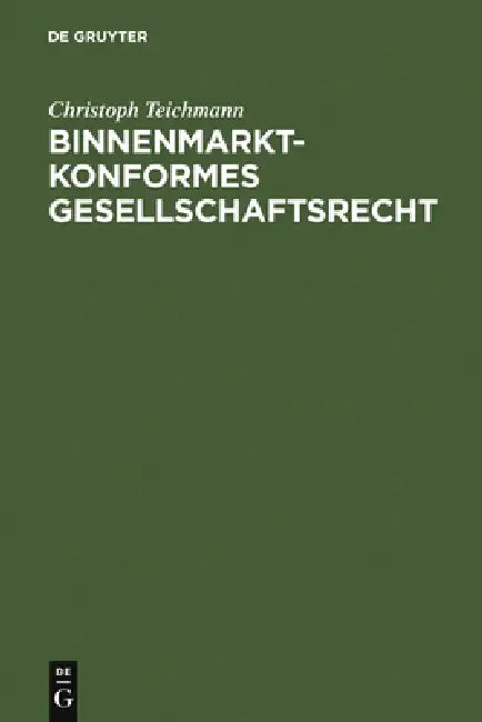 Binnenmarktkonformes Gesellschaftsrecht = Binnenmarktkonformes Gesellschaftsrecht by Christoph Teichmann