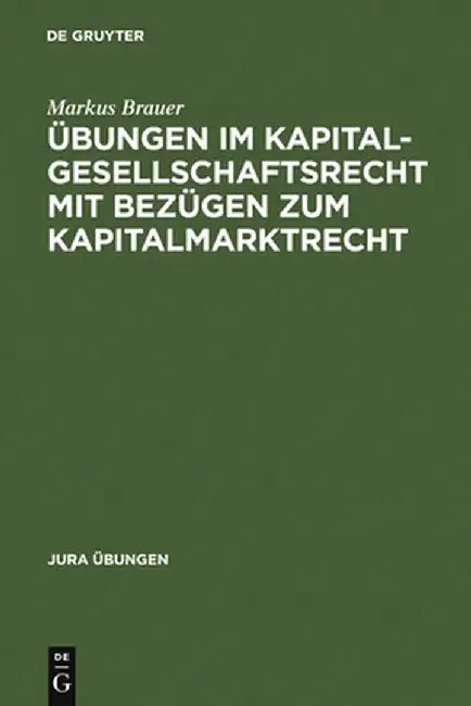 Ubungen Im Kapitalgesellschaftsrecht Mit Bezugen Zum Kapitalmarktrecht by Markus Brauer