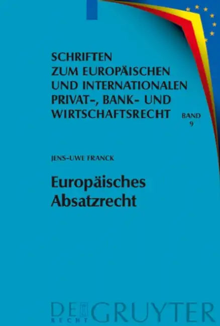 Europäisches Absatzrecht: System Und Analyse Absatzbezogener Normen Im Europäischen Vertrags-, Lauterkeits- Und Kartellrecht by Jens-Uwe Franck