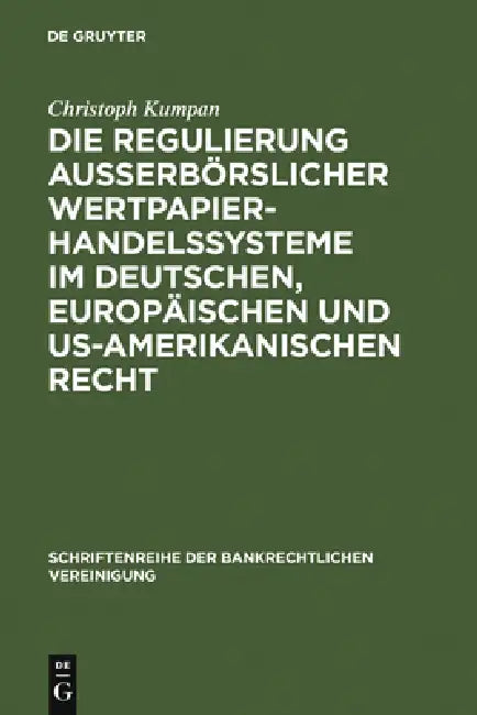 Die Regulierung außerbörslicher Wertpapierhandelssysteme im deutschen, europäischen und US-amerikanischen Recht by Christoph Kumpan