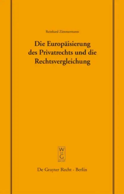 Die Europäisierung Des Privatrechts Und Die Rechtsvergleichung: Vortrag, Gehalten VOR Der Juristischen Gesellschaft Zu Berlin Am 15. Juni 2005 by Reinhard Zimmermann