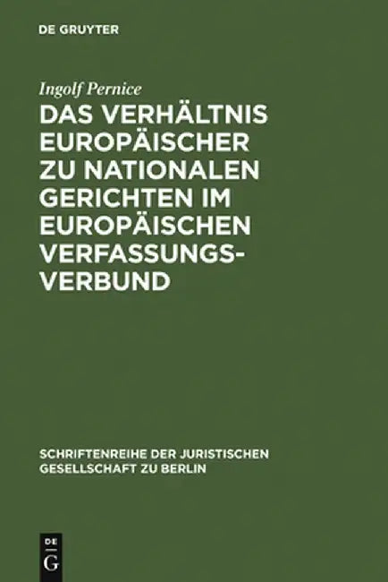 Das Verhaltnis Europaischer Zu Nationalen Gerichten Im Europaischen Verfassungsverbund: Vortrag, Gehalten VOR Der Juristischen Gesellschaft Zu Berlin by Ingolf Pernice