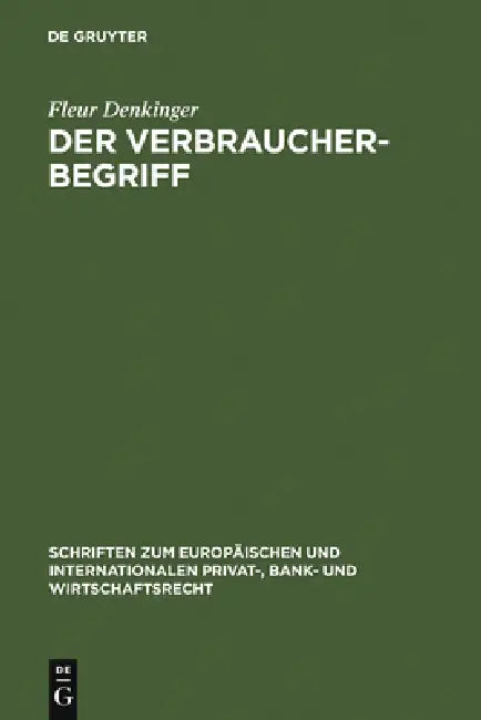Der Verbraucherbegriff: Eine Analyse Persönlicher Geltungsbereiche Von Verbraucherrechtlichen Schutzvorschriften in Europa by Fleur Denkinger