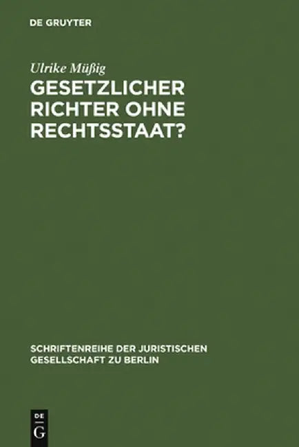 Gesetzlicher Richter Ohne Rechtsstaat?: Eine Historisch-Vergleichende Spurensuche. Vortrag, Gehalten VOR Der Juristischen Gesellschaft Zu Berlin Am 15 by Ulrike Muig