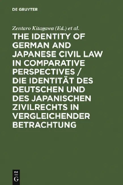 The Identity of German and Japanese Civil Law in Comparative Perspectives / Die Identität Des Deutschen Und Des Japanischen Zivilrechts in Vergleichen by Zentaro Kitagawa