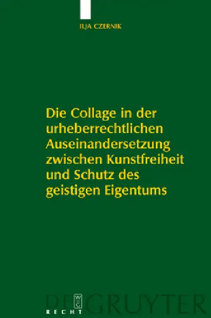 Die Collage in Der Urheberrechtlichen Auseinandersetzung Zwischen Kunstfreiheit Und Schutz Des Geistigen Eigentums by Ilja Czernik