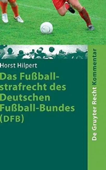 Das Fuballstrafrecht Des Deutschen Fuball-Bundes (Dfb): Kommentar Zur Rechts- Und Verfahrensordnung Des Deutschen Fuball-Bundes (Ruvo) Nebst Erlauteru by Horst Hilpert