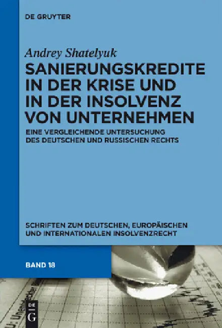 Sanierungskredite in Der Krise Und in Der Insolvenz Von Unternehmen: Eine Vergleichende Untersuchung Des Deutschen Und Russischen Rechts by Andrey Shatelyuk