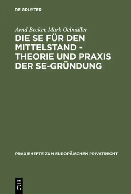 Die Se Für Den Mittelstand - Theorie Und PRAXIS Der Se-Gründung: Unter Besonderer Berücksichtigung Des Zusammenspiels Von Gesellschafts- Und Arbeitsre by Arnd Becker, Mark Oelmüller