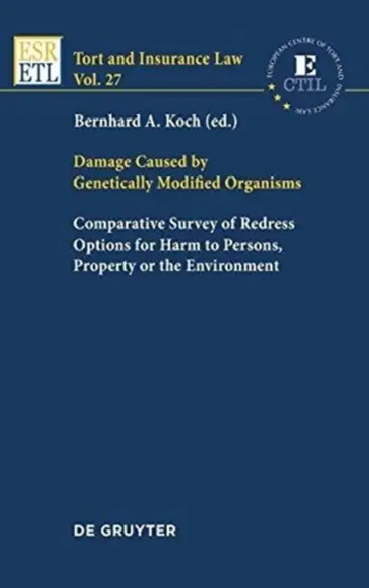 Damage Caused by Genetically Modified Organisms: Comparative Survey of Redress Options for Harm to Persons, Property or the Environment by Bernhard A. Koch