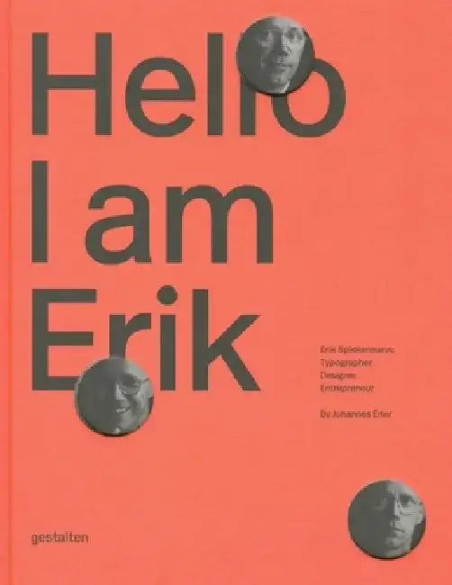 Hello, I Am Erik: Erik Spiekermann: Typographer, Designer, Entrepreneur by J. Erler