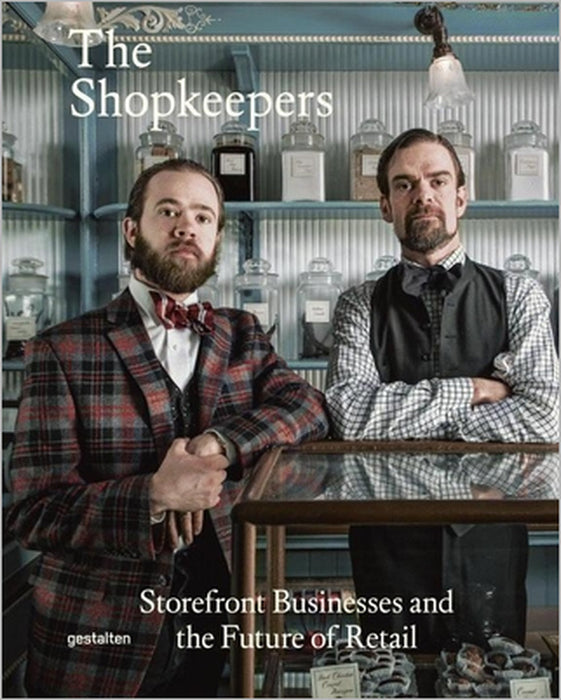 The Shopkeepers: Storefront Businesses and the Future of Retail by Robert Klanten, Sven Ehmann