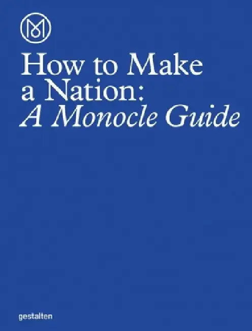 How to Make a Nation: A Monocle Guide by Monocle