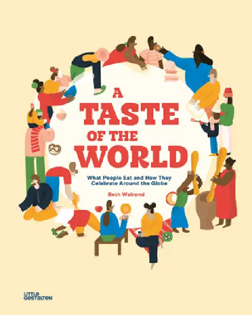 A Taste of the World: What People Eat and How They Celebrate Around the Globe by Little Gestalten, Beth Walrond, Beth Walrond