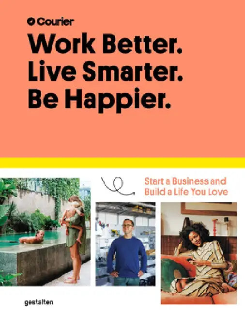 Work Better, Live Smarter: Start a Business and Build a Life You Love by Gestalten