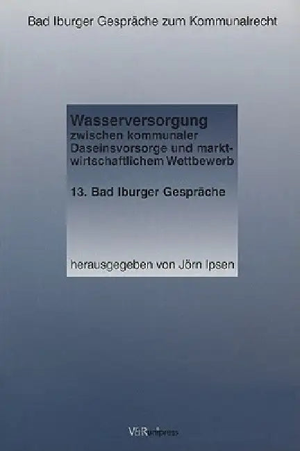 Wasserversorgung Zwischen Kommunaler Daseinsvorsorge Und Marktwirtschaftlichem Wettbewerb by Jorn Ipsen
