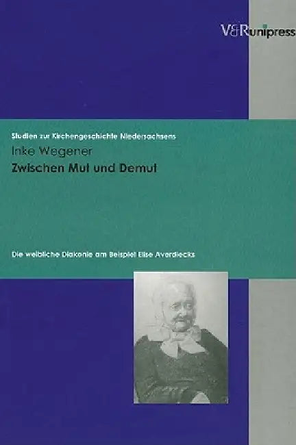 Zwischen Mut Und Demut: Die Weibliche Diakonie Am Beispiel Elise Averdiecks by Inke Wegener