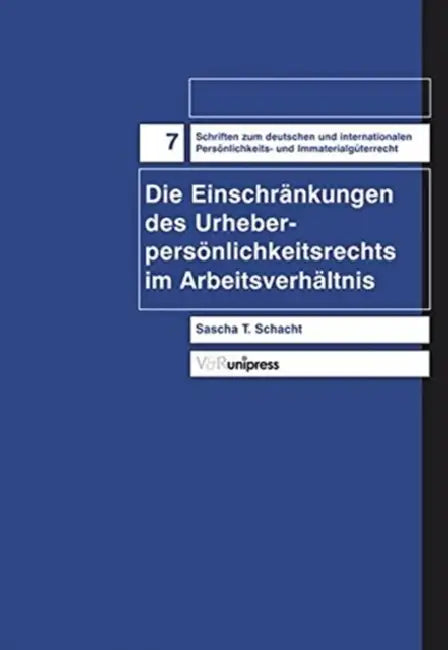 Die Einschrankung Des Urheberpersonlichkeitsrechts Im Arbeitsverhaltnis by Sascha T. Schacht