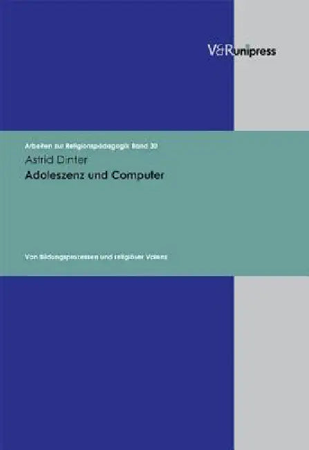 Adoleszenz Und Computer: Von Bildungsprozessen Und Religioser Valenz by Astrid Dinter