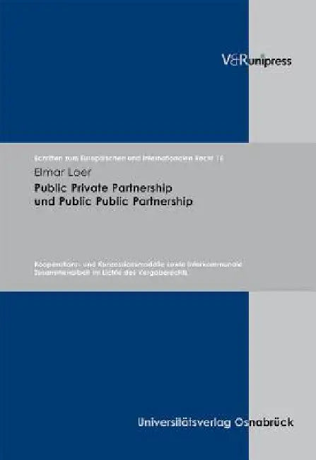 Public Private Partnership Und Public Public Partnership: Kooperations- Und Konzessionsmodelle Sowie Interkommunale Zusammenarbeit Im Lichte Des Verga by Elmar Loer