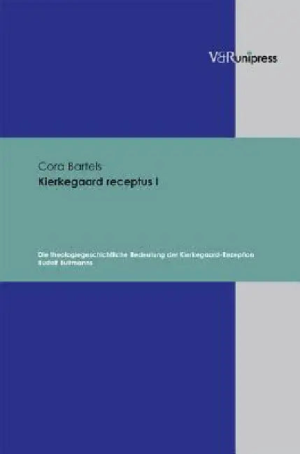 Kierkegaard Receptus I: Die Theologiegeschichtliche Bedeutung Der Kierkegaard-Rezeption Rudolf Bultmanns by Cora Bartels