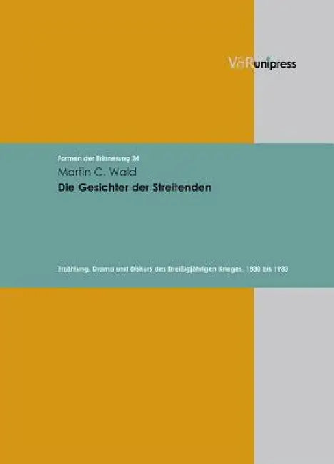 Die Gesichter Der Streitenden: Erzahlung, Drama Und Diskurs Des Dreissigjahrigen Krieges, 1830 Bis 1933 by Martin C. Wald